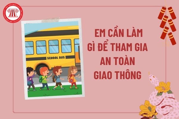 Em cần làm gì để tham gia giao thông an toàn? Các hành vi bị nghiêm cấm theo Luật Trật tự, an toàn giao thông đường bộ 2024?