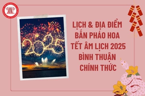 Lịch bắn pháo hoa Tết Âm lịch 2025 Bình Thuận mới nhất? Điểm bắn pháo hoa Tết Âm lịch 2025 Bình Thuận?