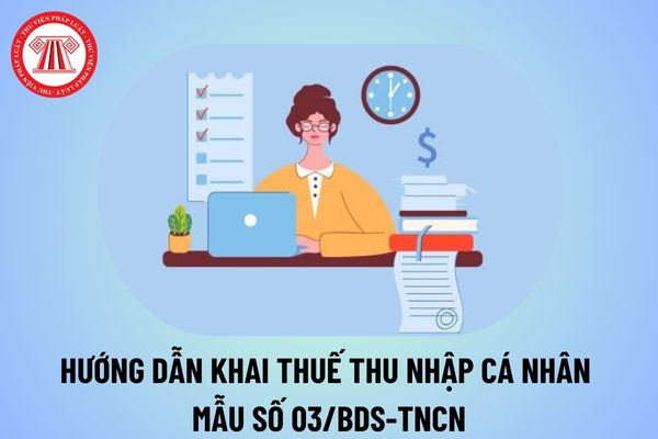 Hướng dẫn khai tờ khai thuế thu nhập cá nhân mẫu số 03/bđs-tncn? Tải mẫu 03/bđs-tncn tờ khai thuế tncn 2024 ở đâu?