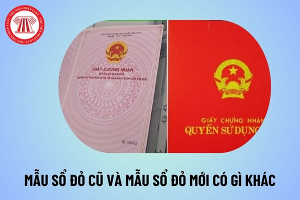 So sánh mẫu sổ đỏ cũ và mẫu sổ đỏ người dân cần chú ý? Mẫu sổ đỏ cũ và mẫu sổ đỏ mới có gì khác biệt không?