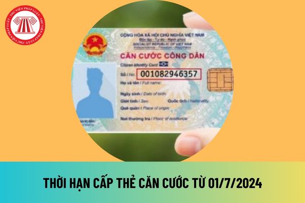 Thời hạn cấp thẻ căn cước, nơi cấp thẻ căn cước từ ngày 01/7/2024 được quy định như thế nào? Hướng dẫn cấp thẻ căn cước?