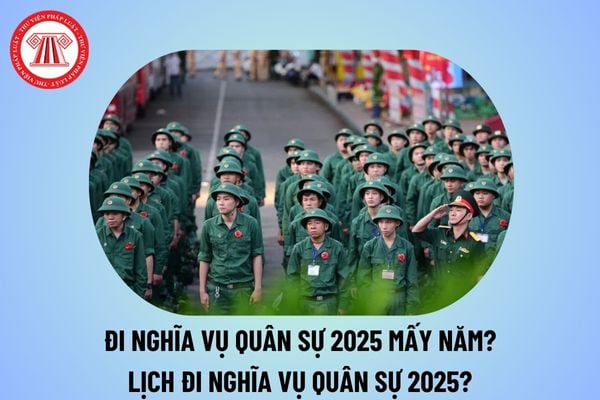 Đi nghĩa vụ quân sự 2025 mấy năm? Lịch đi nghĩa vụ quân sự 2025? Trúng tuyển NVQS nhưng trốn thì phạt bao nhiêu tiền?