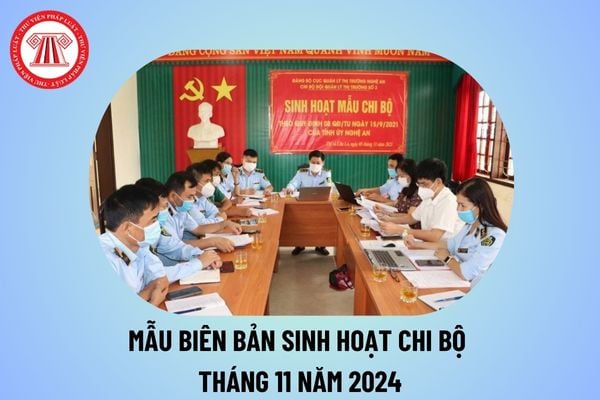 Mẫu biên bản sinh hoạt chi bộ tháng 11 2024 ngắn gọn? Mẫu biên bản sinh hoạt chi bộ mới nhất tháng 11 năm 2024?