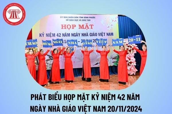 Phát biểu họp mặt kỷ niệm 42 năm Ngày nhà giáo Việt Nam 20 11 2024? Gặp mặt kỷ niệm 42 năm Ngày Nhà giáo Việt Nam?