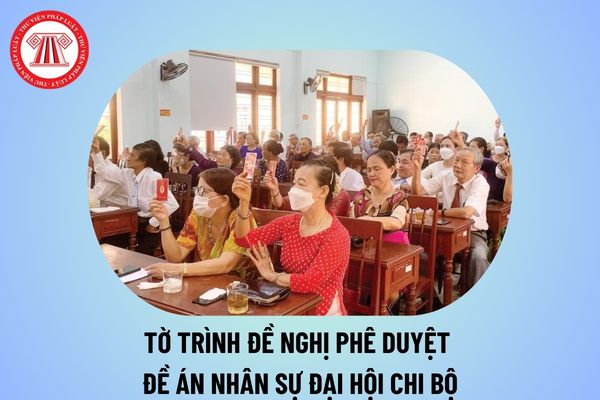 Tờ trình nhân sự Đại hội chi bộ mới nhất? Tờ trình đề nghị phê duyệt nhân sự Đại hội chi bộ, Đảng bộ tham khảo?