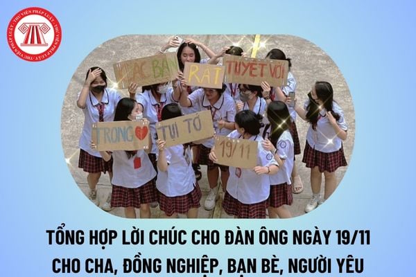 Tổng hợp lời chúc cho Đàn ông ngày 19 11 ngắn gọn ý nghĩa? Lời chúc 19 11 cho cha, đồng nghiệp, bạn bè, người yêu?