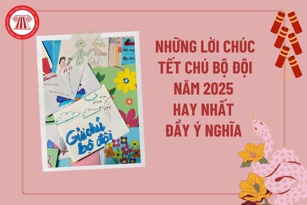 Những lời chúc Tết các chú bộ đội 2025 ngắn gọn? Chức năng, nhiệm vụ của Quân đội nhân dân Việt Nam là gì?