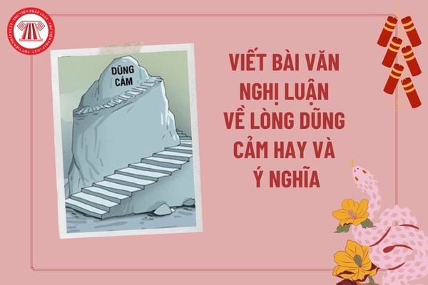 Viết đoạn văn nghị luận về lòng dũng cảm hay và ý nghĩa? Nhiệm vụ của học sinh các cấp hiện nay là gì? 