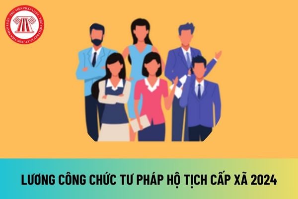 Bảng lương công chức tư pháp hộ tịch cấp xã 2024 thay đổi ra sao sau khi tăng lương cơ sở lên 2,34 triệu đồng?