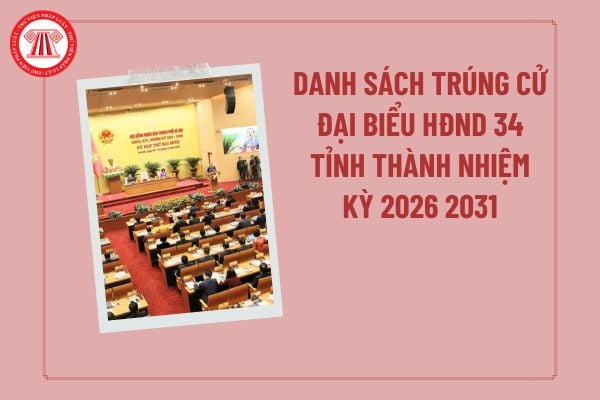 Danh sách trúng cử đại biểu HĐND 34 tỉnh thành nhiệm kỳ 2026 2031? Kết quả bầu cử Hội đồng nhân dân các cấp mới nhất?