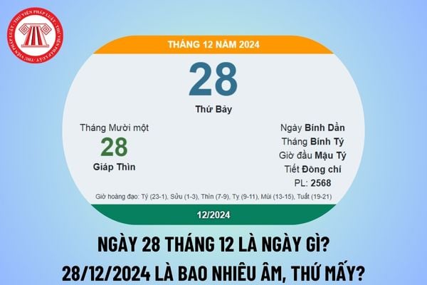 Ngày 28 tháng 12 là ngày gì? 28 tháng 12 dương là bao nhiêu âm 2024? Ngày 28 tháng 12 năm 2024 thứ mấy?