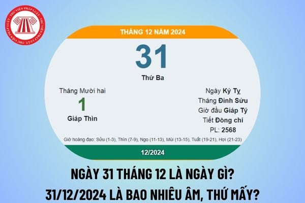 Ngày 31 tháng 12 là ngày gì? Ngày 31 tháng 12 năm 2024 là ngày bao nhiêu âm? Ngày 31 12 2024 thứ mấy?