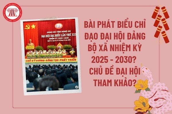 Bài phát biểu chỉ đạo Đại hội Đảng bộ xã nhiệm kỳ 2025 2030? Chủ đề Đại hội Đảng bộ xã nhiệm kỳ 2025 2030? 