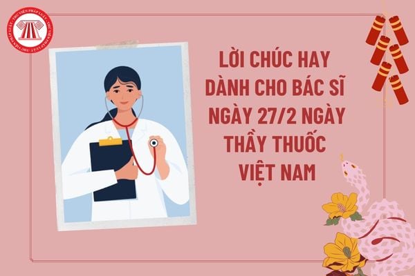 Lời chúc hay dành cho bác sĩ ngày 27 2? Lời cảm ơn bác sĩ hay nhất 27 2? Lời chúc ngày Thầy thuốc Việt Nam cho bác sĩ? 