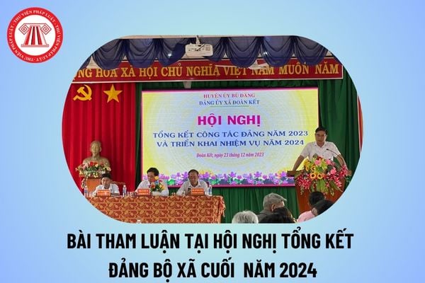 Bài tham luận tại hội nghị tổng kết Đảng bộ xã năm 2024? Mẫu bài tham luận tổng kết cuối năm 2024 của Đảng bộ xã?