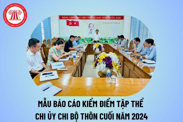 Báo cáo kiểm điểm chi ủy chi bộ thôn cuối năm 2024? Tải mẫu báo cáo kiểm điểm tập thể chi bộ thôn mới nhất 2024? 