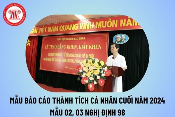 Báo cáo thành tích cá nhân cuối năm 2024? Mẫu 02, Mẫu 03 báo cáo thành tích cá nhân theo Nghị định 98/2023?