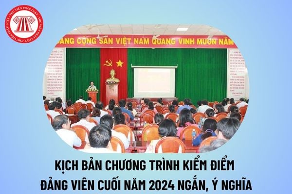 Kịch bản chương trình kiểm điểm Đảng viên cuối năm 2024? Kịch bản kiểm điểm Đảng viên cuối năm 2024?