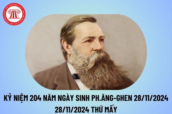 Kỷ niệm 204 năm Ngày sinh Ph Ăngghen 28 11 2024 tuyên truyền như thế nào? Ngày 28 11 2024 thứ mấy?