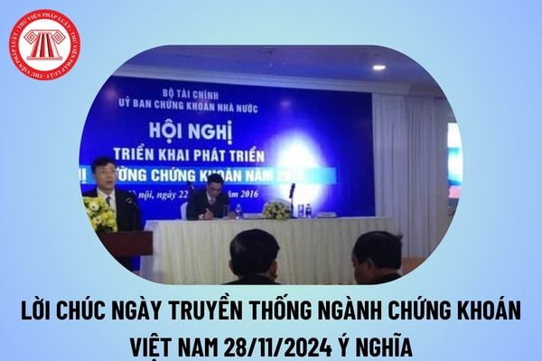 Lời chúc Ngày Truyền thống ngành Chứng khoán Việt Nam 28 11 ngắn gọn, ý nghĩa? Ngày 28 tháng 11 là thứ mấy?