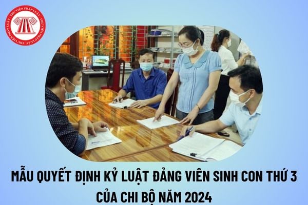 Mẫu quyết định kỷ luật Đảng viên sinh con thứ 3 của chi bộ năm 2024? Mẫu quyết định kỷ luật giáo viên sinh con thứ 3 là Đảng viên? 