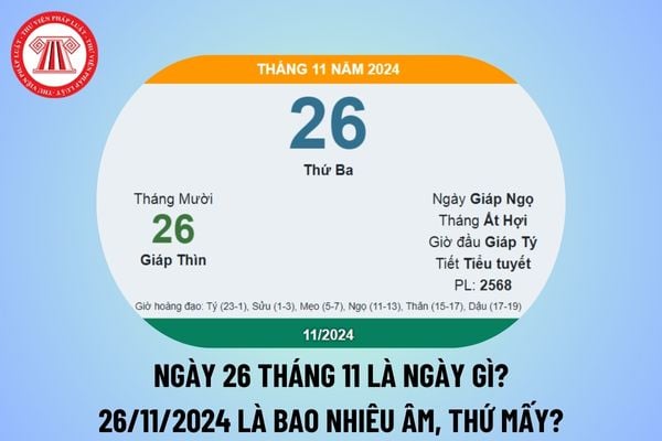 Ngày 26 tháng 11 là ngày gì? Ngày 26 tháng 11 năm 2024 là ngày bao nhiêu âm lịch? Ngày 26 tháng 11 năm 2024 là thứ mấy? 