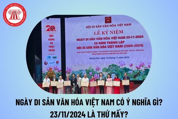 Ngày Di sản văn hóa Việt Nam có ý nghĩa gì? Ngày 23 tháng 11 năm 2024 là thứ mấy? NLĐ có được nghỉ làm 23/11 không?