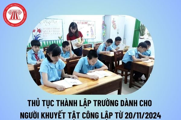 Thủ tục thành lập trường dành cho người khuyết tật công lập hoặc cho phép thành lập trường dành cho người khuyết tật tư thục? 