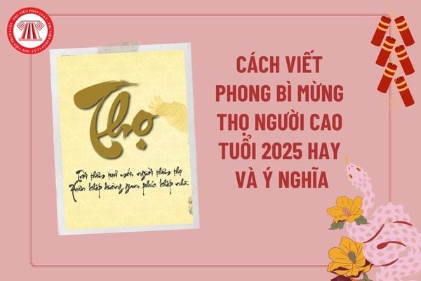 Cách viết phong bì mừng thọ người cao tuổi 2025 hay và ý nghĩa? Cách viết phong bì mừng thọ 70, 75, 80, 85, 90, 95, 100 tuổi? 