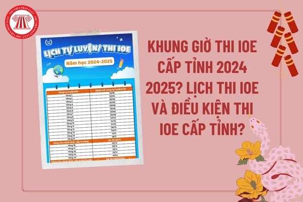 Khung giờ thi IOE cấp tỉnh năm 2024 2025? Lịch thi IOE cấp tỉnh 2025? Điều kiện thi IOE cấp Tỉnh? Điều kiện thi IOE cấp Thành phố?