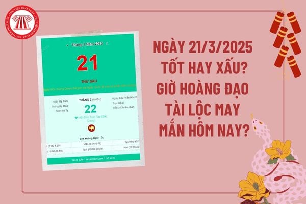 Dự đoán ngày 21 3 2025 tốt hay xấu? Giờ hoàng đạo ngày 21 3 2025 tài lộc may mắn? Ngày 21 tháng 3 năm 2025 có tốt không? 