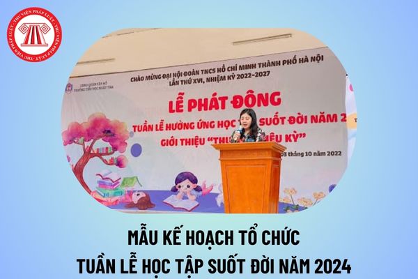 Mẫu kế hoạch tổ chức Tuần lễ hưởng ứng học tập suốt đời năm 2024 2025? Kế hoạch Tuần lễ học tập suốt đời năm 2024?