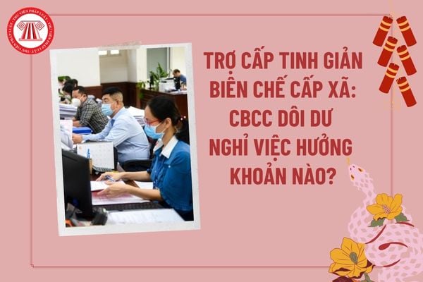 Trợ cấp tinh giản biên chế cấp xã: cán bộ, công chức dôi dư nghỉ việc sau khi có quyết định sáp nhập xã được hưởng khoản nào?