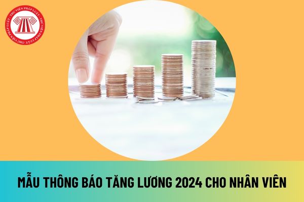 Mẫu thông báo tăng lương 2024 cho nhân viên? Tải mẫu thông báo tăng lương 2024 file word ở đâu?