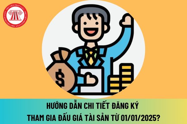 Hướng dẫn chi tiết đăng ký tham gia đấu giá tài sản từ 01/01/2025 theo Luật Đấu giá tài sản sửa đổi 2024 như thế nào?