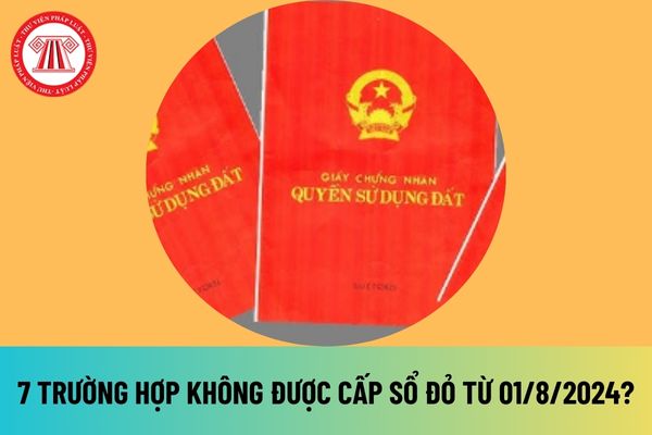 7 trường hợp không được cấp sổ đỏ từ 01/08/2024 được quy định tại Luật Đất đai 2024 như thế nào?