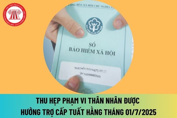 Thu hẹp phạm vi thân nhân được hưởng trợ cấp tuất hằng tháng từ 01/7/2025 tại Luật Bảo hiểm xã hội 2024 thế nào?