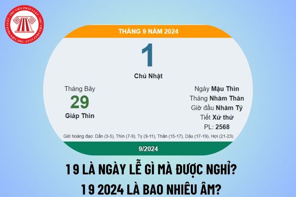 1 9 là ngày lễ gì? Ngày 1 9 là ngày gì mà được nghỉ? 1 9 2024 là ngày bao nhiêu âm? Năm 2024 NLĐ được nghỉ lễ, tết ngày nào?