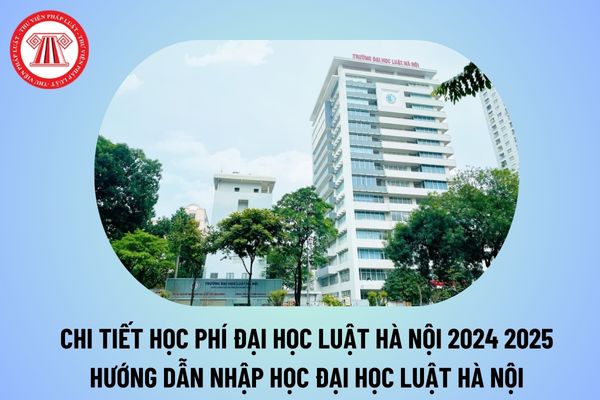 Hướng dẫn xác nhận nhập học Đại học Luật Hà Nội 2024? Học phí Đại học Luật Hà Nội 2024 2025 bao nhiêu?