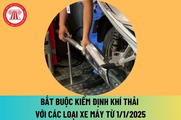 Từ 1 1 2025 bắt buộc kiểm định khí thải với các loại xe máy đúng không? Hướng dẫn thực hiện kiểm định khí thải như thế nào?