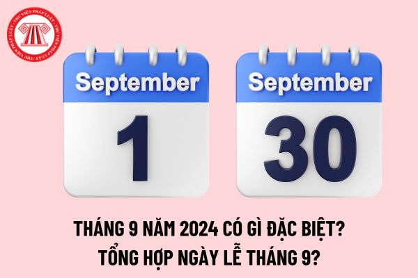 Tháng 9 có gì đặc biệt? Ngày lễ tháng 9 2024? Tháng 9 có những ngày lễ gì? Tháng 9 có bao nhiêu ngày?