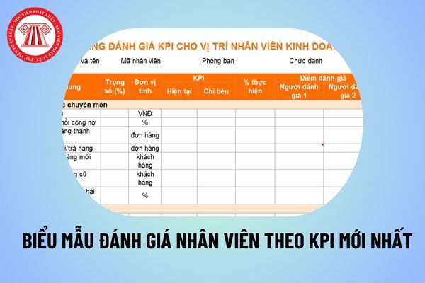 Biểu mẫu đánh giá nhân viên theo KPI mới nhất? Mẫu đánh giá KPI cho nhân viên có dạng như thế nào? 