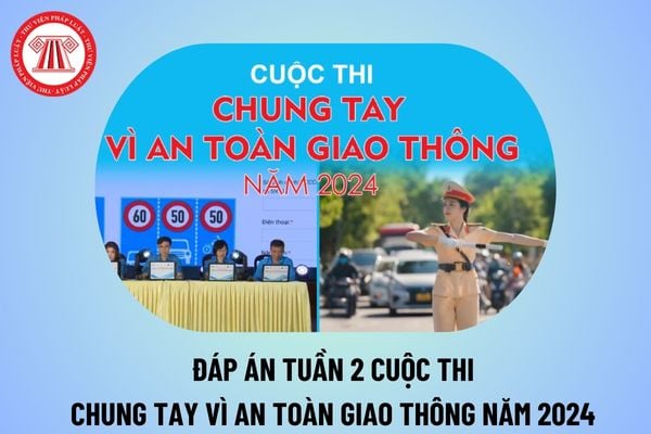 Đáp án tuần 2 cuộc thi Chung tay vì an toàn giao thông 2024 chi tiết? Thể lệ cuộc thi chung tay vì an toàn giao thông năm 2024?