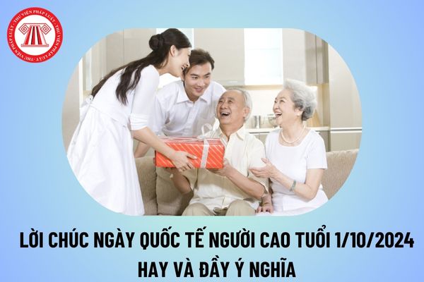 Lời chúc ngày Quốc tế người cao tuổi năm 2024 ý nghĩa? Lời chúc ngày Quốc tế người cao tuổi 1 10 hay thế nào? 