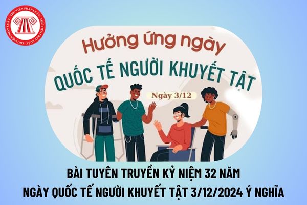 Bài tuyên truyền kỷ niệm 32 năm Ngày Quốc tế Người khuyết tật 3 12 2024? Chủ đề Ngày Quốc tế người khuyết tật 3 12 là gì?