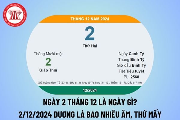 Ngày 2 tháng 12 là ngày gì? Ngày 2 tháng 12 năm 2024 dương lịch là ngày mấy âm lịch? Ngày 2 12 2024 là thứ mấy?