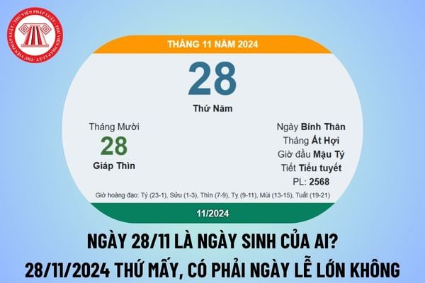 Ngày 28 11 là ngày sinh của ai? 28/11/2024 là thứ mấy? 28 11 2024 có phải ngày lễ lớn ở Việt Nam hay không?