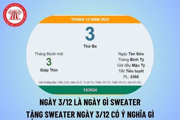 Ngày 3 12 là ngày gì sweater? 3 12 tặng sweater có ý nghĩa gì? Ngày 3 tháng 12 năm 2024 là thứ mấy?