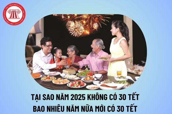 Tại sao năm 2025 không có 30 Tết? Bao nhiêu năm nữa mới có 30 Tết? Năm 2025 NLĐ được nghỉ lễ, tết ngày nào?