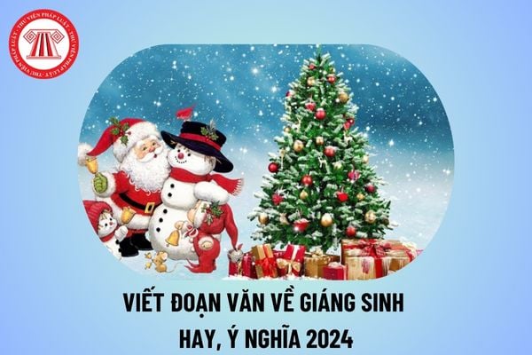 Viết đoạn văn về Giáng sinh bằng Tiếng Việt ngắn gọn, ý nghĩa? Bài văn về Giáng sinh tiếng Việt? Đặc điểm môn Văn chương trình GDPT?